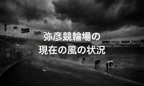弥彦競輪場の特徴・バンクデータ・天気と風の影響