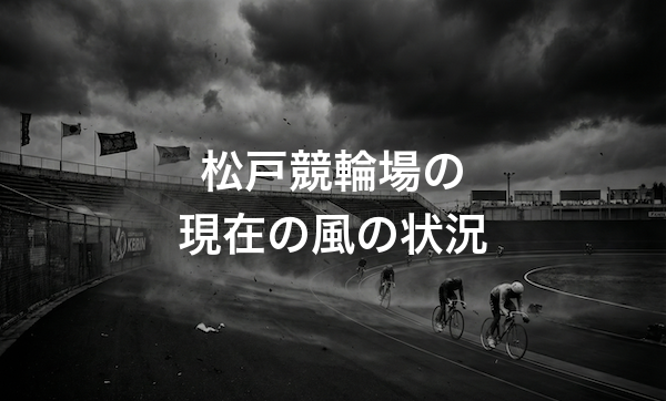 松戸競輪場の特徴・バンクデータ・天気と風の影響